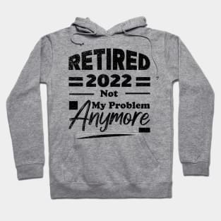 Retired 2022 Not My Problem Anymore Hoodie